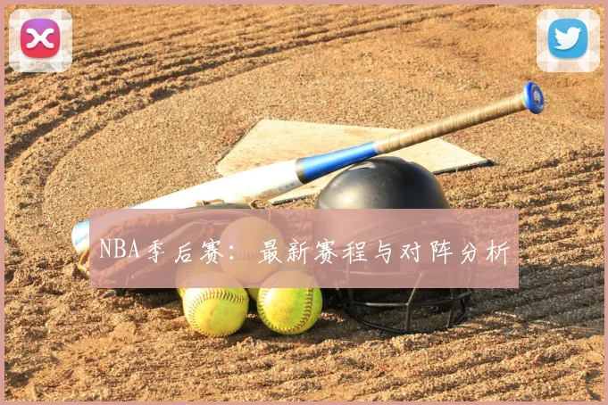 NBA季后赛：最新赛程与对阵分析