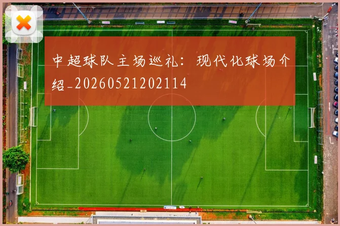 中超球队主场巡礼:现代化球场介绍_20260521202114